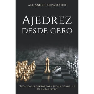 Ajedrez desde cero: Técnicas secretas para jugar como un Gran Maestro